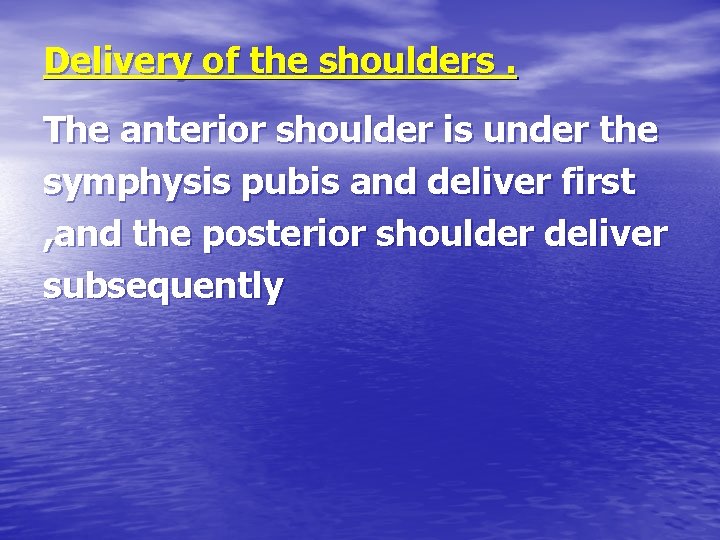 Delivery of the shoulders. The anterior shoulder is under the symphysis pubis and deliver