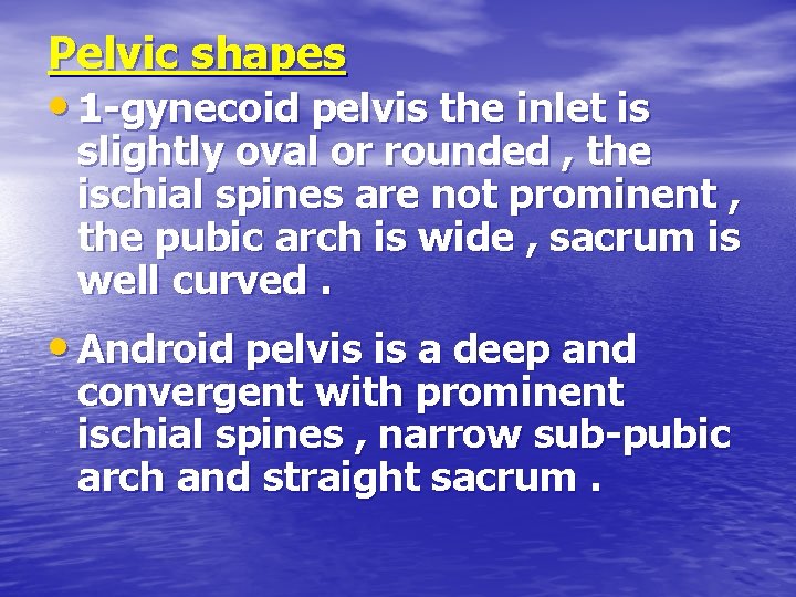 Pelvic shapes • 1 -gynecoid pelvis the inlet is slightly oval or rounded ,