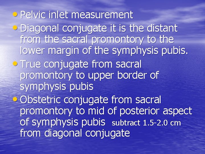  • Pelvic inlet measurement • Diagonal conjugate it is the distant from the