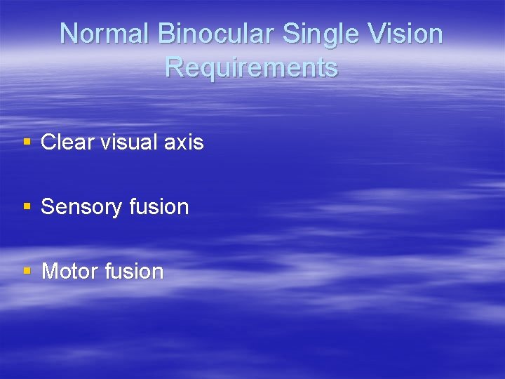 Normal Binocular Single Vision Requirements § Clear visual axis § Sensory fusion § Motor