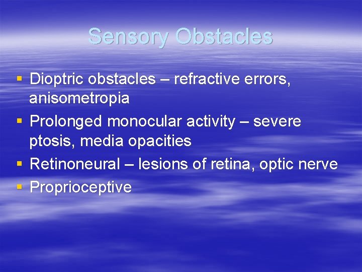 Sensory Obstacles § Dioptric obstacles – refractive errors, anisometropia § Prolonged monocular activity –