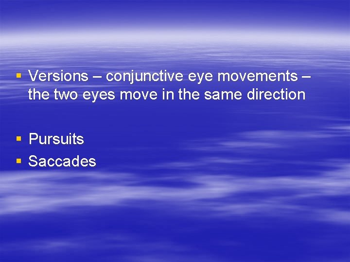 § Versions – conjunctive eye movements – the two eyes move in the same