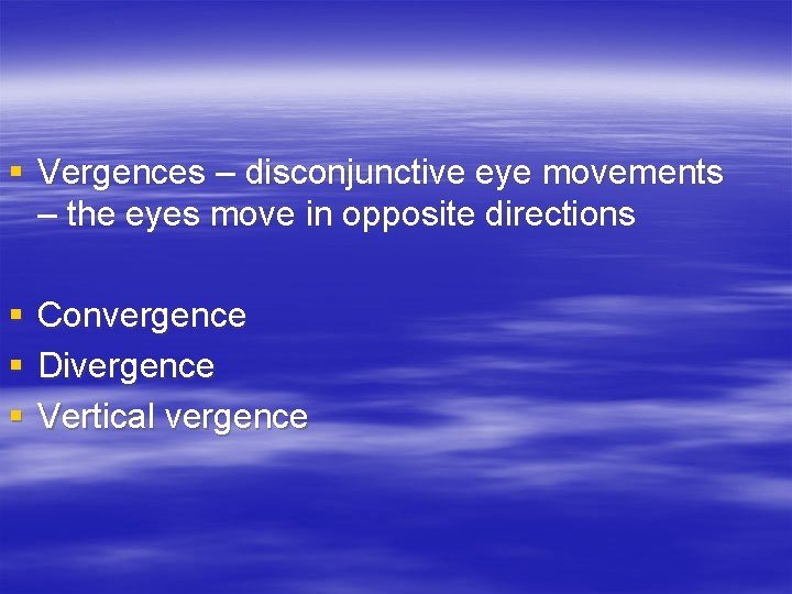 § Vergences – disconjunctive eye movements – the eyes move in opposite directions §