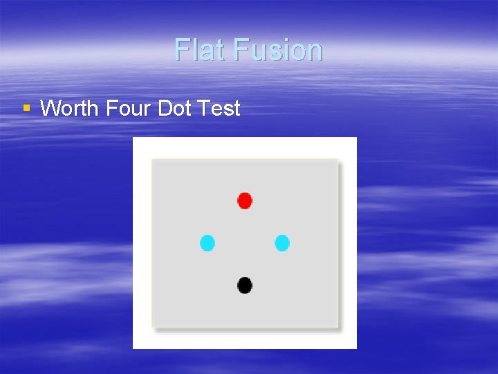 Flat Fusion § Worth Four Dot Test 
