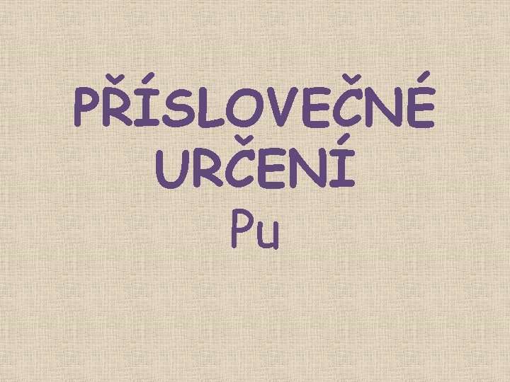 PŘÍSLOVEČNÉ URČENÍ Pu 