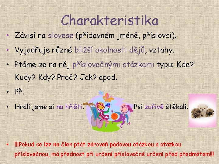Charakteristika • Závisí na slovese (přídavném jméně, příslovci). • Vyjadřuje různé bližší okolnosti dějů,