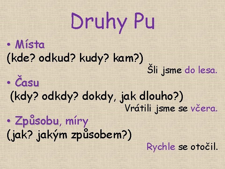 Druhy Pu • Místa (kde? odkud? kudy? kam? ) Šli jsme do lesa. •