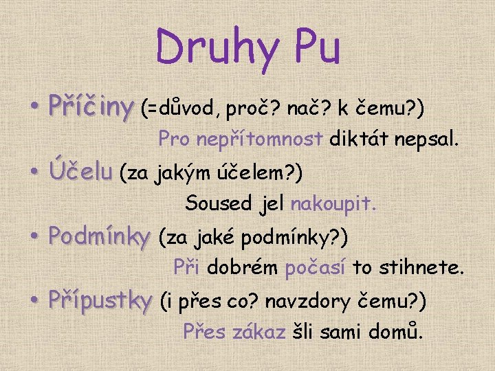 Druhy Pu • Příčiny (=důvod, proč? nač? k čemu? ) Pro nepřítomnost diktát nepsal.