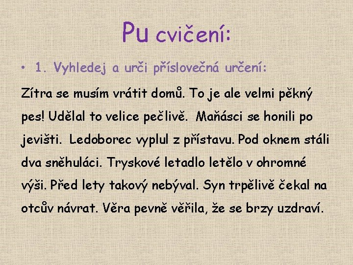 Pu cvičení: • 1. Vyhledej a urči příslovečná určení: Zítra se musím vrátit domů.