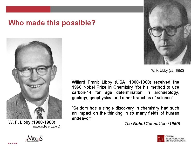 12 Who made this possible? Willard Frank Libby (USA; 1908 -1980) received the 1960