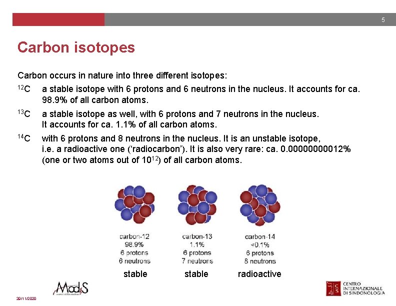 5 Carbon isotopes Carbon occurs in nature into three different isotopes: 12 C a