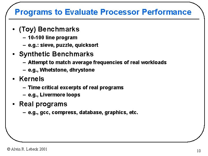 Programs to Evaluate Processor Performance • (Toy) Benchmarks – 10 -100 line program – Programs to Evaluate Processor Performance • (Toy) Benchmarks – 10 -100 line program –