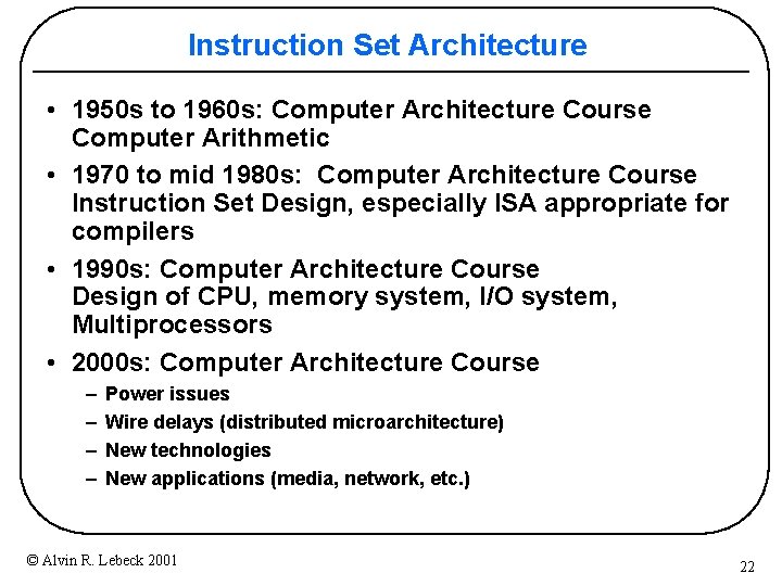 Instruction Set Architecture • 1950 s to 1960 s: Computer Architecture Course Computer Arithmetic Instruction Set Architecture • 1950 s to 1960 s: Computer Architecture Course Computer Arithmetic