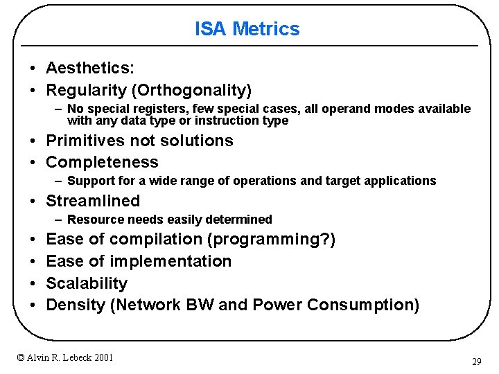 ISA Metrics • Aesthetics: • Regularity (Orthogonality) – No special registers, few special cases, ISA Metrics • Aesthetics: • Regularity (Orthogonality) – No special registers, few special cases,