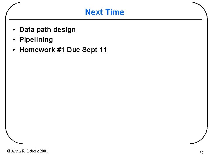 Next Time • Data path design • Pipelining • Homework #1 Due Sept 11 Next Time • Data path design • Pipelining • Homework #1 Due Sept 11