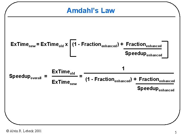 Amdahl’s Law Ex. Timenew = Ex. Timeold x (1 - Fractionenhanced) + Fractionenhanced Speedupoverall Amdahl’s Law Ex. Timenew = Ex. Timeold x (1 - Fractionenhanced) + Fractionenhanced Speedupoverall