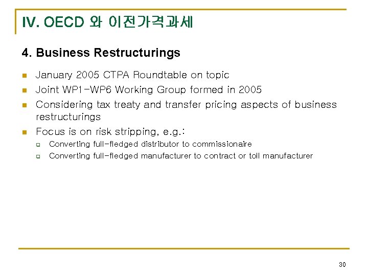 IV. OECD 와 이전가격과세 4. Business Restructurings n n January 2005 CTPA Roundtable on