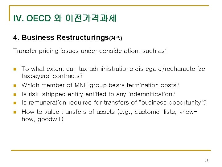 IV. OECD 와 이전가격과세 4. Business Restructurings(계속) Transfer pricing issues under consideration, such as: