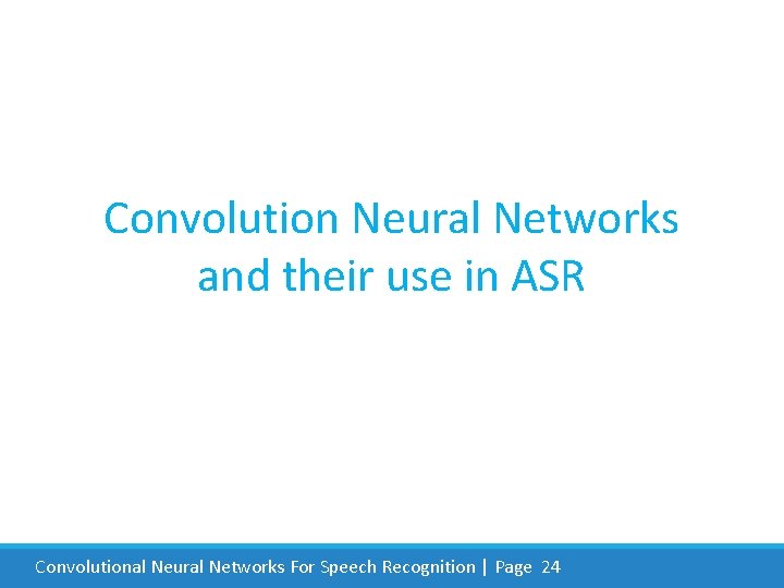 Convolution Neural Networks and their use in ASR Convolutional Neural Networks For Speech Recognition