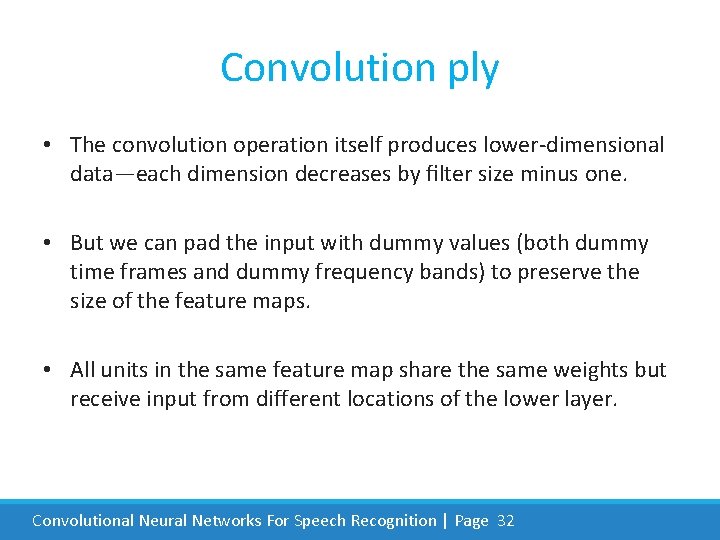 Convolution ply • The convolution operation itself produces lower-dimensional data—each dimension decreases by ﬁlter