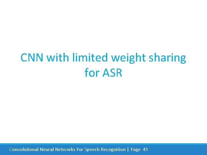 CNN with limited weight sharing for ASR Convolutional Neural Networks For Speech Recognition |