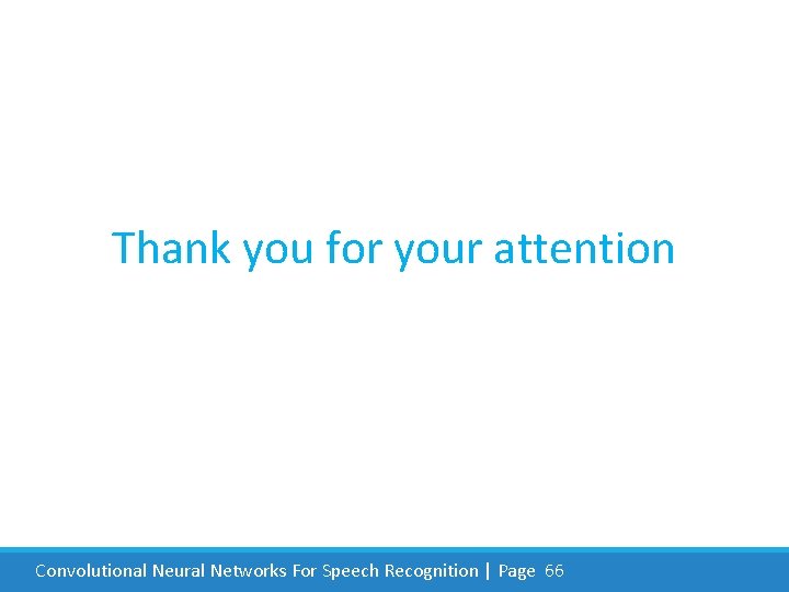 Thank you for your attention Convolutional Neural Networks For Speech Recognition | Page 66