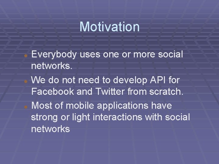 Motivation Everybody uses one or more social networks. We do not need to develop
