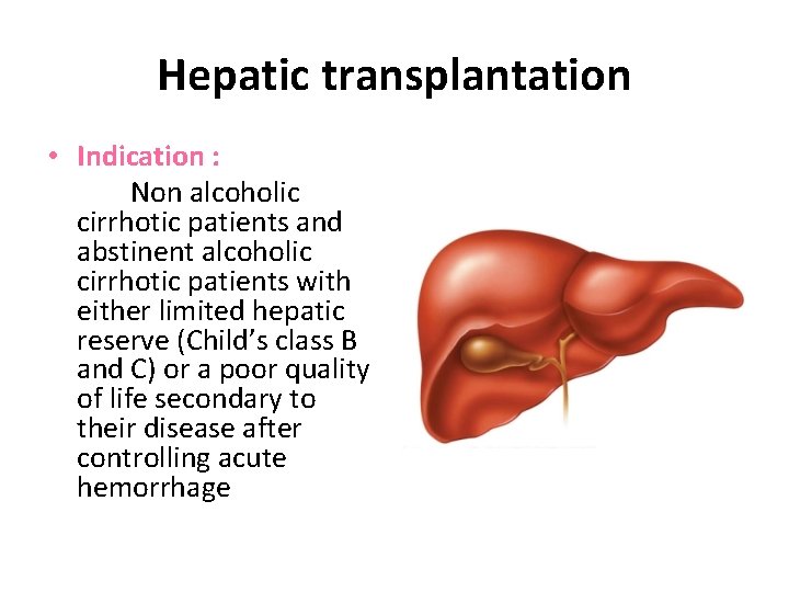 Hepatic transplantation • Indication : Non alcoholic cirrhotic patients and abstinent alcoholic cirrhotic patients