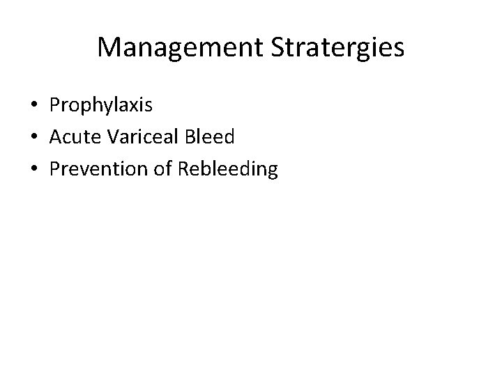 Management Stratergies • Prophylaxis • Acute Variceal Bleed • Prevention of Rebleeding 