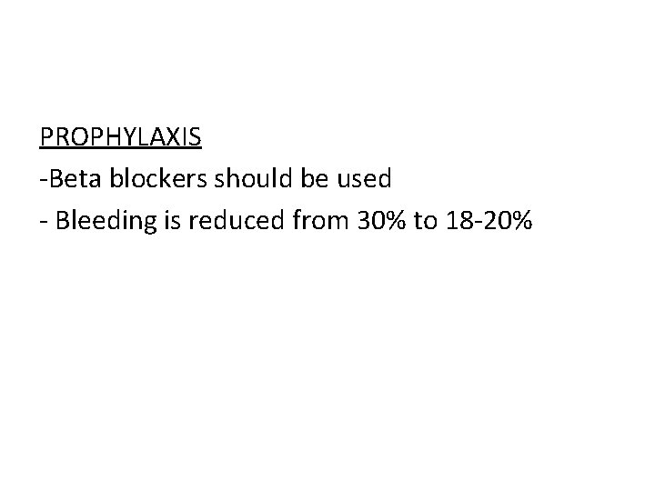 PROPHYLAXIS -Beta blockers should be used - Bleeding is reduced from 30% to 18