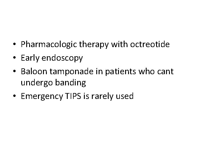  • Pharmacologic therapy with octreotide • Early endoscopy • Baloon tamponade in patients