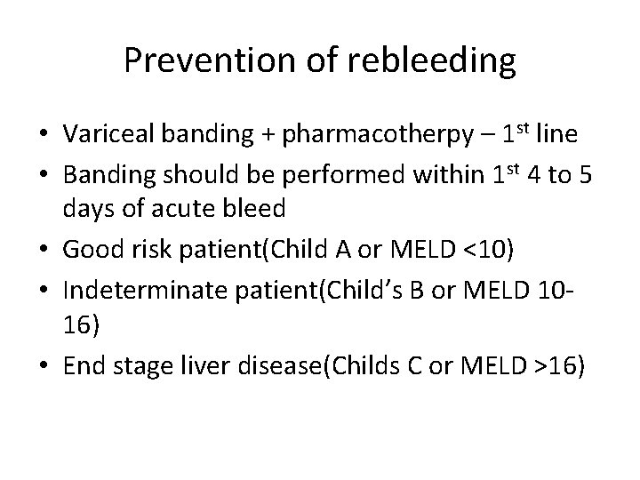 Prevention of rebleeding • Variceal banding + pharmacotherpy – 1 st line • Banding