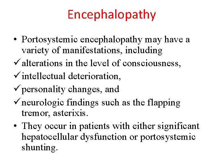 Encephalopathy • Portosystemic encephalopathy may have a variety of manifestations, including ü alterations in