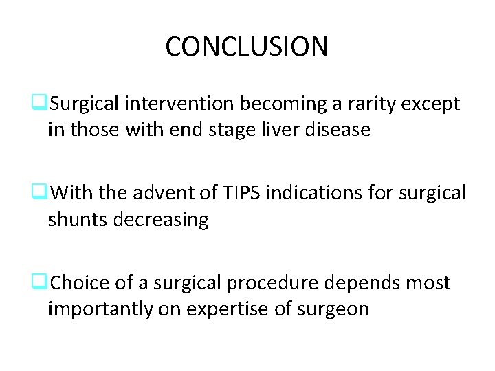 CONCLUSION q. Surgical intervention becoming a rarity except in those with end stage liver