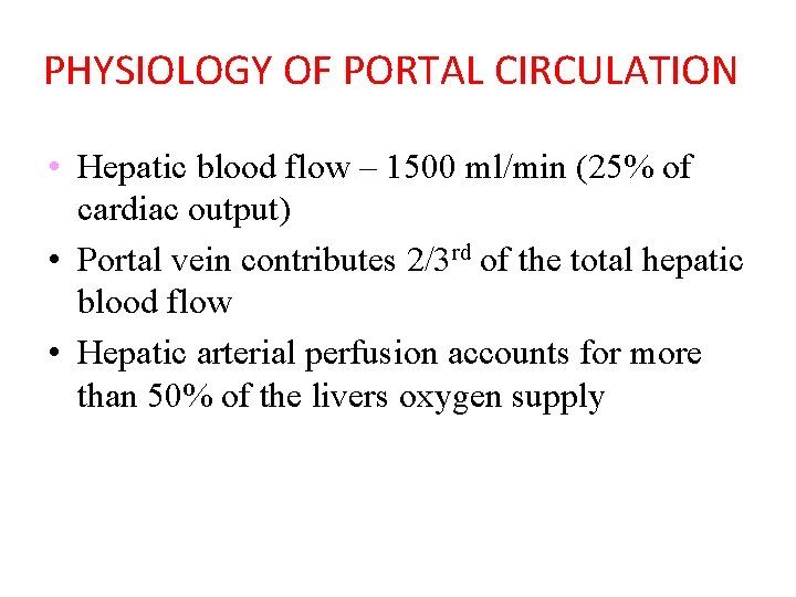 PHYSIOLOGY OF PORTAL CIRCULATION • Hepatic blood flow – 1500 ml/min (25% of cardiac