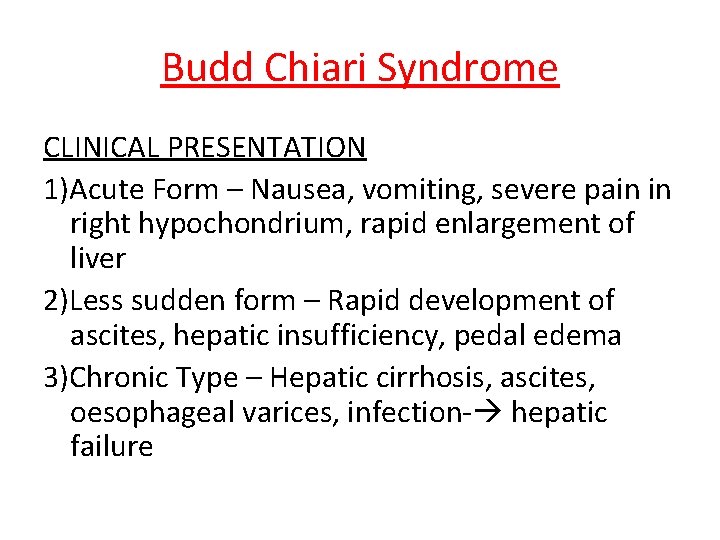 Budd Chiari Syndrome CLINICAL PRESENTATION 1)Acute Form – Nausea, vomiting, severe pain in right