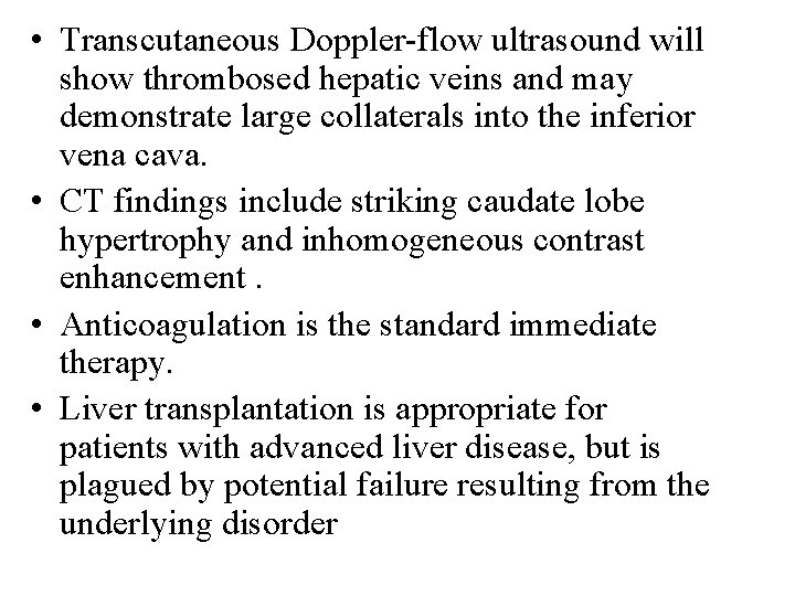  • Transcutaneous Doppler-flow ultrasound will show thrombosed hepatic veins and may demonstrate large