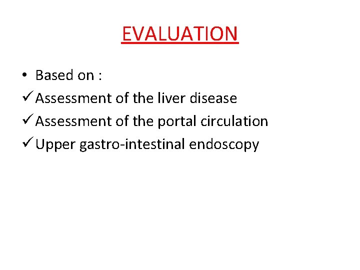 EVALUATION • Based on : ü Assessment of the liver disease ü Assessment of