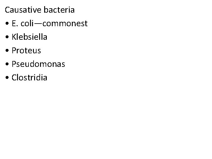 Causative bacteria • E. coli—commonest • Klebsiella • Proteus • Pseudomonas • Clostridia 