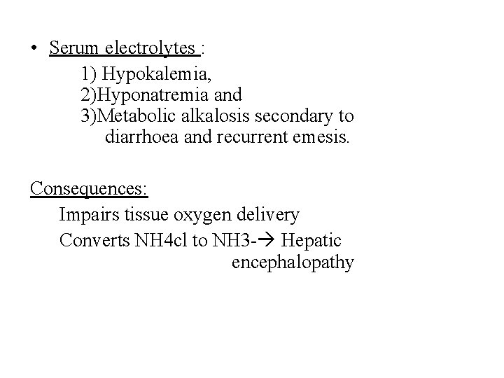  • Serum electrolytes : 1) Hypokalemia, 2)Hyponatremia and 3)Metabolic alkalosis secondary to diarrhoea