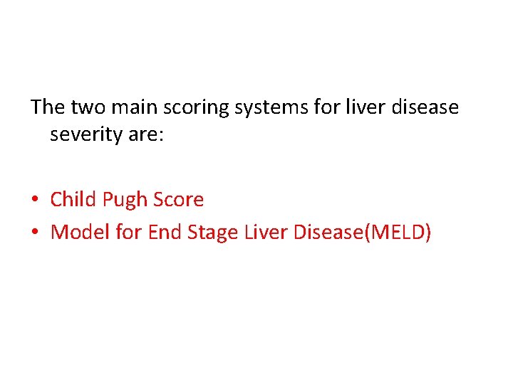 The two main scoring systems for liver disease severity are: • Child Pugh Score