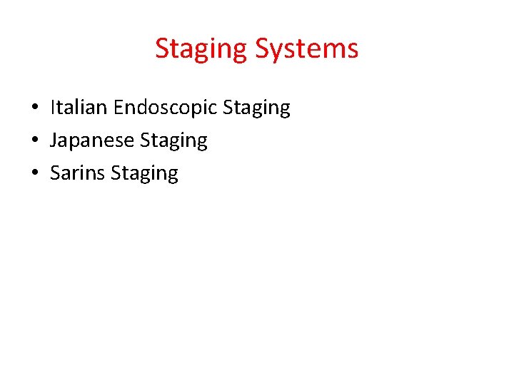 Staging Systems • Italian Endoscopic Staging • Japanese Staging • Sarins Staging 