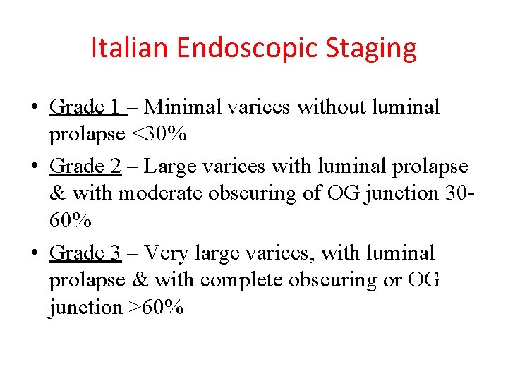 Italian Endoscopic Staging • Grade 1 – Minimal varices without luminal prolapse <30% •