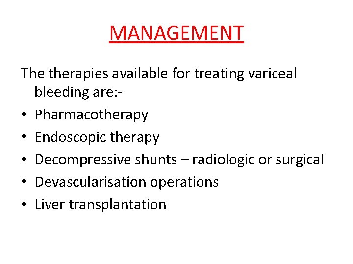 MANAGEMENT The therapies available for treating variceal bleeding are: • Pharmacotherapy • Endoscopic therapy