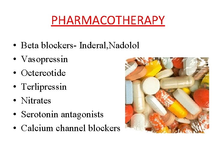 PHARMACOTHERAPY • • Beta blockers- Inderal, Nadolol Vasopressin Octereotide Terlipressin Nitrates Serotonin antagonists Calcium