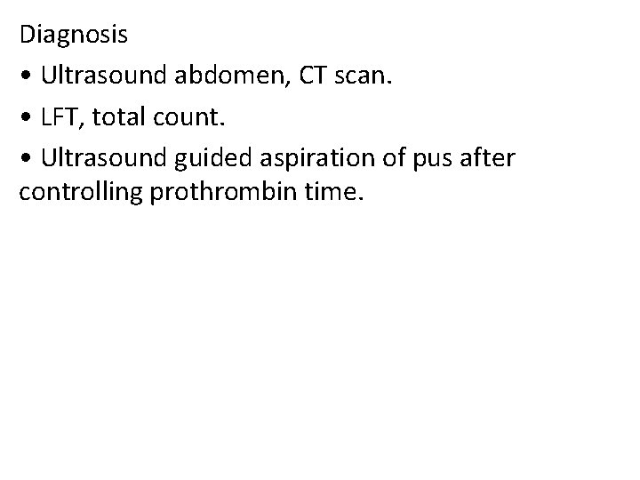 Diagnosis • Ultrasound abdomen, CT scan. • LFT, total count. • Ultrasound guided aspiration