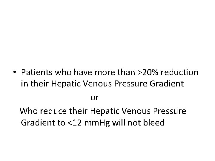  • Patients who have more than >20% reduction in their Hepatic Venous Pressure