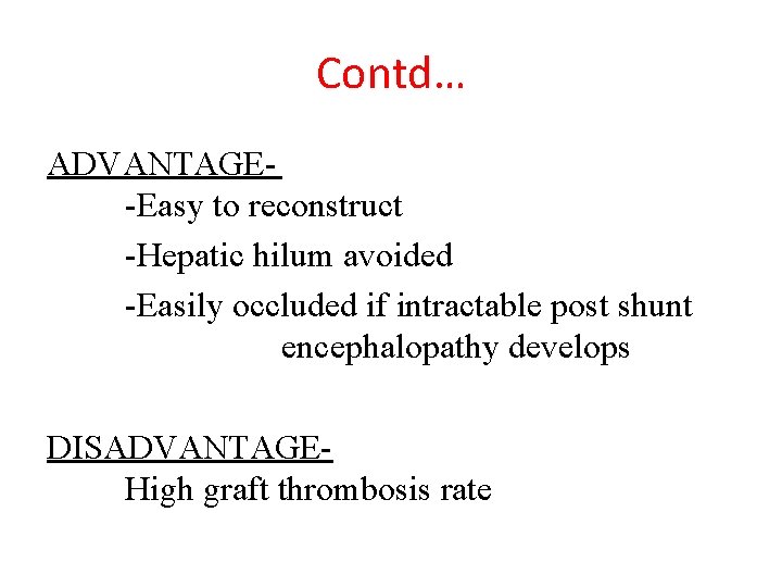 Contd… ADVANTAGE-Easy to reconstruct -Hepatic hilum avoided -Easily occluded if intractable post shunt encephalopathy