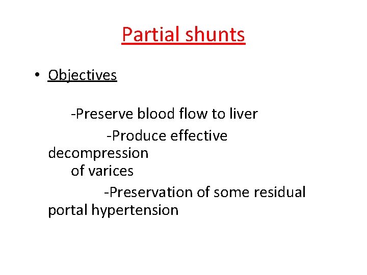 Partial shunts • Objectives -Preserve blood flow to liver -Produce effective decompression of varices