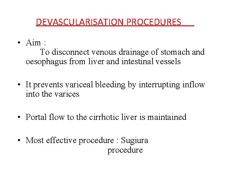 DEVASCULARISATION PROCEDURES • Aim : To disconnect venous drainage of stomach and oesophagus from